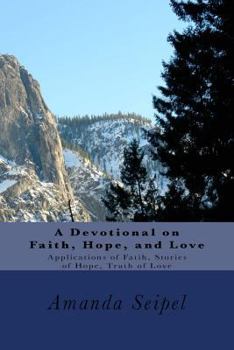 Paperback A Devotional on Faith, Hope, and Love: Applications of Faith, Stories of Hope, Truth of Love Book