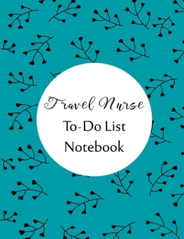 Travel Nurse To Do List Notebook: Checklist and Planning Notepad For Travel Nurses