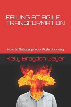 Paperback Failing at Agile Transformation: How to Sabotage Your Agile Journey Book