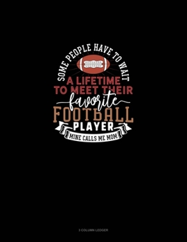 Paperback Some People Have To Wait A Lifetime To Meet Their Favourite Football Player Mine Calls Me Mom: 3 Column Ledger Book