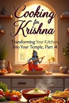 Cooking for Krishna: The Sacred Art of Devotional Cooking (Transforming Your Kitchen into Your Temple)