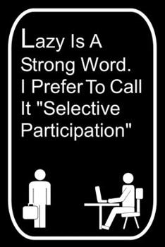 Lazy Is A Strong Word I Prefer To Call It Selective Participation: 110-Page Blank Lined Journal The Office Work Coworker Manager Gag Gift Idea