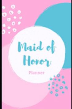 Maid of Honor Planner: Notebook: Bridesmaid Proposal Things To Do: Fill In Organizer for Maid of Honor for Notes, Reminders, Lists, Things to do, Important Dates, Proposal Gift For Bridesmaids.