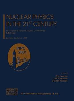 Hardcover Nuclear Physics in the 21st Century: International Nuclear Physics Conference Inpc 2001, Berkeley California, 30 July - 3 August 2001 Book