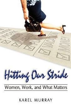 Paperback Hitting Our Stride: Women, Work, and What Matters. Building Self-Confidence Through Advice and Mentoring for Women and Their Issues Book