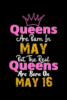 Queens Are Born In May Real Queens Are Born In May 16 Notebook Birthday Funny Gift: Lined Notebook / Journal Gift, 120 Pages, 6x9, Soft Cover, Matte Finish