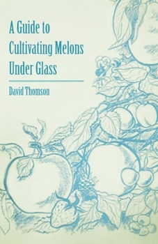 Paperback A Guide to Cultivating Melons Under Glass Book