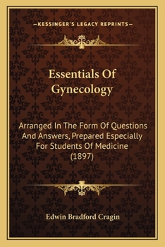 Paperback Essentials Of Gynecology: Arranged In The Form Of Questions And Answers, Prepared Especially For Students Of Medicine (1897) Book