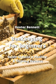 Paperback Beekeeping For Beginners: Guide to Raise a Healthy & Thriving Beehive Book
