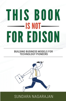 Paperback This Book is not for Edison: Building Business Models for Technology Pioneers Book
