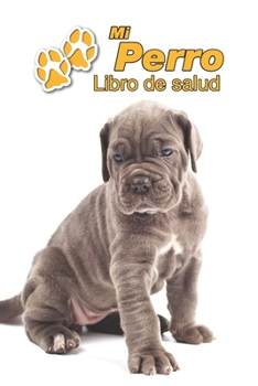 Mi Perro Libro de salud: Mastín Italiano Cachorro | 109 páginas 15cm x 23cm A5 | Cuaderno para llenar | Agenda de Vacunas | Seguimiento Médico | ... de un Perro | Contactos (Spanish Edition)