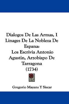 Paperback Dialogos De Las Armas, I Linages De La Nobleza De Espana: Los Escrivia Antonio Agustin, Arzobispo De Tarragona (1734) Book