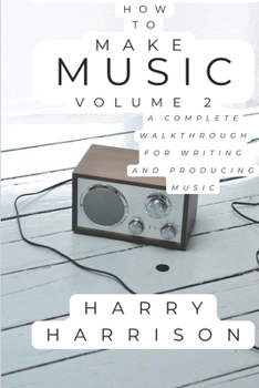 Paperback Harryson Presents How To Make Music: Volume 2: A Complete Walkthrough For Writing And Producing Music Book