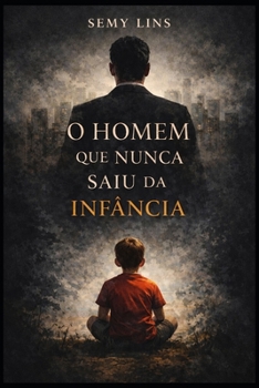 O Homem que Nunca Saiu da Infância (Portuguese Edition)