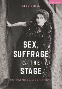 Paperback Sex, Suffrage and the Stage: First Wave Feminism in British Theatre Book