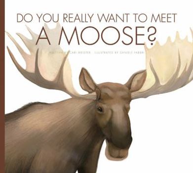 Do You Really Want to Meet a Moose? - Book  of the Do You Really Want to Meet Wild Animals?