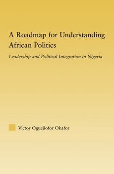 Hardcover A Roadmap for Understanding African Politics: Leadership and Political Integration in Nigeria Book