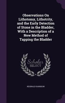 Hardcover Observations On Lithotomy, Lithotrity, and the Early Detection of Stone in the Bladder, With a Description of a New Method of Tapping the Bladder Book
