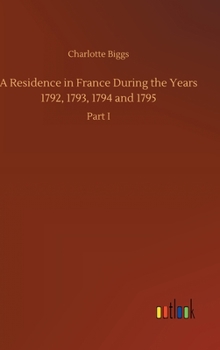 Hardcover A Residence in France During the Years 1792, 1793, 1794 and 1795 Book