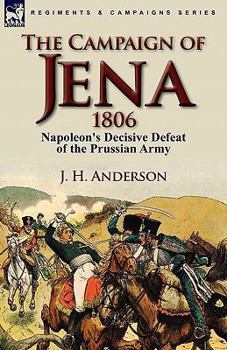The Campaign of Jena 1806: Napoleon's Decisive Defeat of the Prussian Army