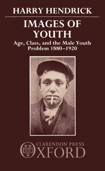 Hardcover Images of Youth: Age, Class, and the Male Youth Problem, 1880-1920 Book