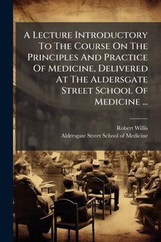 A Lecture Introductory To The Course On The Principles And Practice Of Medicine, Delivered At The Aldersgate Street School Of Medicine ...: To Which ... A Syllabus Of The Course