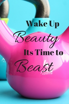 Paperback Wake Up Beauty Its Time to Beast: Womens Fitness Journal 200 pages to Keep Up with all of your Progress and Hold Yourself Accountable Book