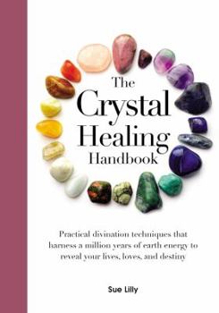 Hardcover The Crystal Healing Handbook: Practical Divination Techniques That Harness a Million Years of Earth Energy to Reveal Your Lives, Loves, and Destiny Book