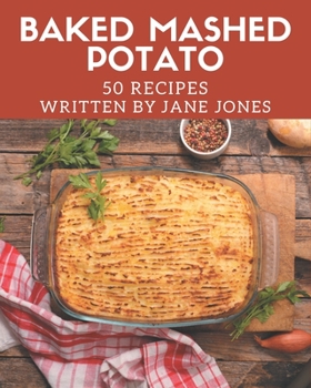 Paperback 50 Baked Mashed Potato Recipes: Baked Mashed Potato Cookbook - All The Best Recipes You Need are Here! Book