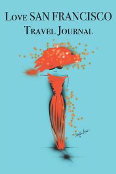 Love San Francisco Travel Journal: Stylishly illustrated little notebook is the perfect accessory to accompany you on your journey throughout this diverse and beautiful city.