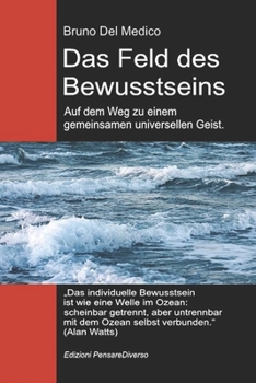 Das Feld des Bewusstseins. Auf dem Weg zu einem gemeinsamen universellen Geist.: Die neue Feldtheorie transformiert das individuelle Bewusstsein in ... in deutscher Sprache. (TED)) (German Edition)