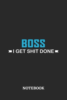 Boss I Get Shit Done Notebook: 6x9 inches - 110 ruled, lined pages • Greatest Passionate Office Job Journal Utility • Gift, Present Idea