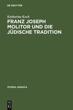 Hardcover Franz Joseph Molitor Und Die Jüdische Tradition: Studien Zu Den Kabbalistischen Quellen Der Philosophie Der Geschichte. Mit Einem Anhang Unveröffentli [German] Book