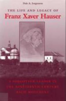 Hardcover The Life and Legacy of Franz Xaver Hauser: A Forgotten Leader in the Nineteenth-Century Bach Movement Book