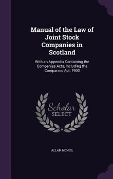 Hardcover Manual of the Law of Joint Stock Companies in Scotland: With an Appendix Containing the Companies Acts, Including the Companies Act, 1900 Book