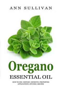 Paperback Oregano Essential Oil: Benefits, Properties, Applications, Studies & Recipes Book