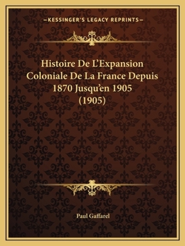 Histoire De L'Expansion Coloniale De La France Depuis 1870 Jusqu'en 1905 (1905)