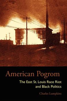 American Pogrom: The East St. Louis Race Riot and Black Politics (Law Society & Politics in the Midwest) - Book  of the Law, Society, and Politics in the Midwest