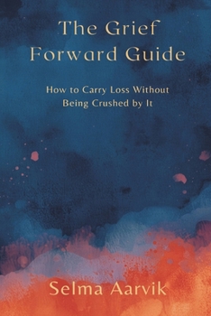 Paperback The Grief-Forward Guide: How to Carry Loss Without Being Crushed by It Book