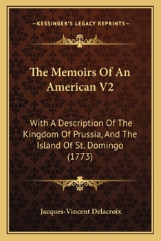 Paperback The Memoirs Of An American V2: With A Description Of The Kingdom Of Prussia, And The Island Of St. Domingo (1773) Book