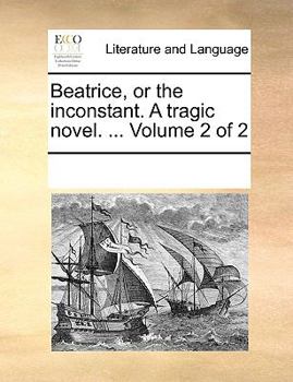 Beatrice, or the inconstant. A tragic novel. ... Volume 2 of 2