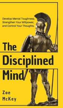 Hardcover The Disciplined Mind: Develop Mental Toughness, Strengthen Your Willpower, and Control Your Thoughts. Book