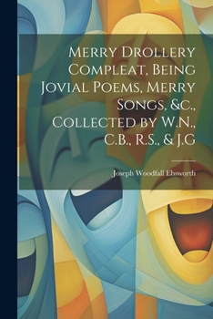Paperback Merry Drollery Compleat, Being Jovial Poems, Merry Songs, &c., Collected by W.N., C.B., R.S., & J.G Book