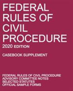 Federal Rules of Civil Procedure; 2020 Edition (Casebook Supplement) : With Advisory Committee Notes, Selected Statutes, and Official Forms