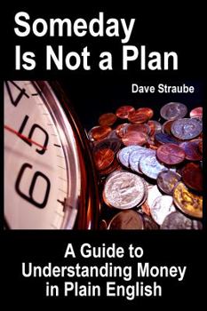 Paperback Someday Is Not a Plan: A Guide to Understanding Money in Plain English Book