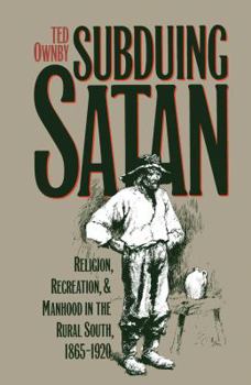 Subduing Satan: Religion, Recreation, and Manhood in the Rural South, 1865-1920 (Fred W Morrison Series in Southern Studies) - Book  of the Fred W. Morrison Series in Southern Studies