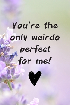 Paperback You're The Only Weirdo Perfect For Me: Beautiful And Funny Journal For Valentine's Day With Purple Lavender/Wonderful Present For Couples/Anniversary/ Book