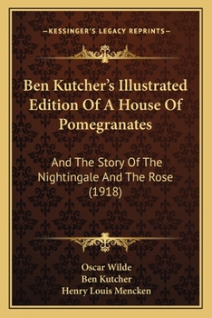 Ben Kutcher's Illustrated Edition Of A House Of Pomegranates: And The Story Of The Nightingale And The Rose