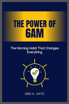 The Power of 6AM: The Morning Habit That Changes Everything
