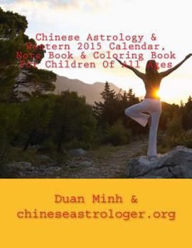 Chinese Astrology & Western 2015 Calendar, Note Book & Coloring Book For Children Of All Ages: Full Moon Phase Indication Calendar - Best Days Locator - 12 Chinese Zodiac Signs Illustrations For Color